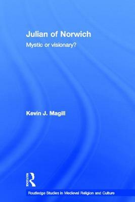 Julian of Norwich: Visionary or Mystic? by Kevin Magill