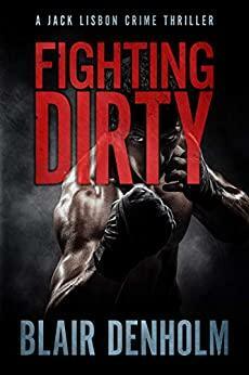 Fighting Dirty: A Jack Lisbon Crime Thriller by Blair Denholm
