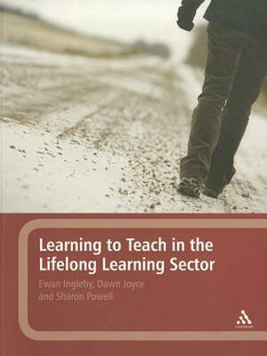 Learning to Teach in the Lifelong Learning Sector by Sharon Powell, Dawn Joyce, Ewan Ingleby