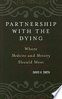 Partnership with the Dying: Where Medicine and Ministry Should Meet by David H. Smith