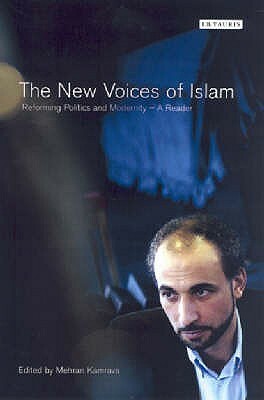 The New Voices of Islam: Reforming Politics and Modernity - A Reader by Mehran Kamrava, Mohammed Arkoun, نصر حامد أبو زيد, Amina Wadud, حسن حنفي, Fatema Mernissi, Tariq Ramadan, M. Fethullah Gülen, محمد شحرور, Abdolkarim Soroush, Leila Ahmed, Chandra Muzaffar