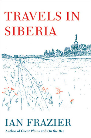 Travels in Siberia by Ian Frazier