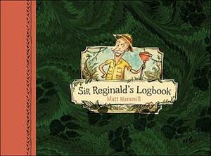 Sir Reginald's Logbook by Matt Hammill