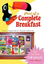 Part of a Complete Breakfast: Cereal Characters of the Baby Boom Era by Tim Hollis