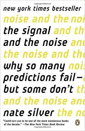 The Signal and the Noise: Why So Many Predictions Fail--but Some Don't by Nate Silver