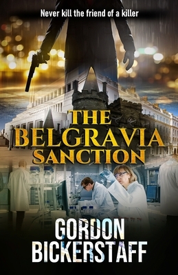The Belgravia Sanction: Never kill the friend of a killer by Gordon Bickerstaff