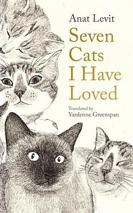 Seven Cats I Have Loved by Anat Levit