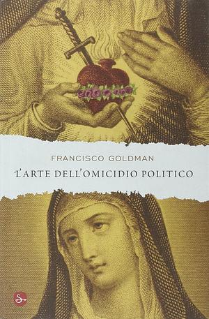 L'arte dell'omicidio politico by Francisco Goldman