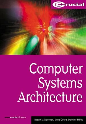 Computer Systems Architecture by Elena Gaura, Dominic Hibbs, Robert M. Newman