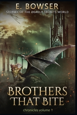 Brothers That Bite Chronicles Volume 1 Stories Of The Deadly Secrets World: Deadly Secrets Novella by E. Bowser
