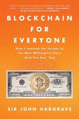 Blockchain for Everyone: How I Learned the Secrets of the New Millionaire Class (and You Can, Too) by John Hargrave
