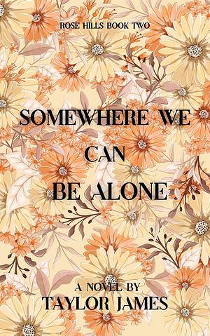 Somewhere We Can Be Alone by Taylor James