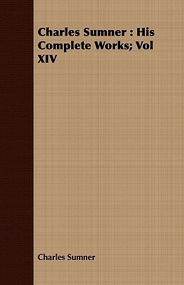 Charles Sumner: His Complete Works; Vol XIV by Charles Sumner