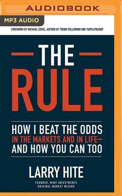 The Rule: How I Beat the Odds in the Markets and in Life - And How You Can Too by Larry Hite