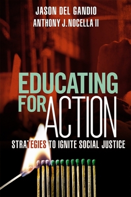 Educating for Action: Strategies to Ignite Social Justice by Anthony J. Nocella, II, Jason del Gandio
