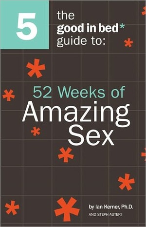 Good in Bed Guide to 52 Weeks of Amazing Sex by Ian Kerner, Steph Auteri