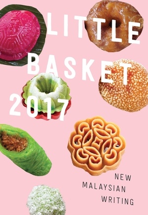 LITTLE BASKET 2017: New Malaysian Writing by Catalina Rembuyan, Hazieqa, Daniel Chow, Satpal Kaler, May Chong, Mahen Bala, Hanna Alkaf, Elizabeth Gimbad, Marcus van Geyzel, Julya Oui, Masami Mustaza, Subashini Navaratnam, Ted Mahsun, Maizura Abas, Marc de Faoite, Kevin Lau, Chuah Guat Eng, Terence A. Anthony, Lee Ee Leen, Edwin Kho, Foo Sek Han, Sukhbir Cheema, Leon Wing, Tshiung Han See, Wan Phing Lim, Leela Chakrabarty