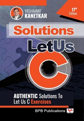 Let Us C Solutions - 17th Edition: Authenticate Solutions of Let US C Exercise (English Edition) by Yashavant Kanetkar