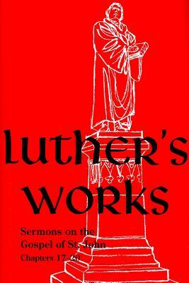 Luther's Works, Volume 69: Sermons on the Gospel of St. John, Chapters 17-20 by Martin Luther