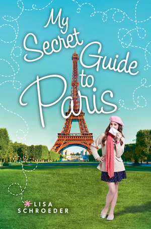 My Secret Guide to Paris: A Wish Novel by Lisa Schroeder
