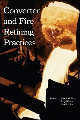 Converter and Fire Refining Practices by Tony Warner, Ken Scholey, Ross