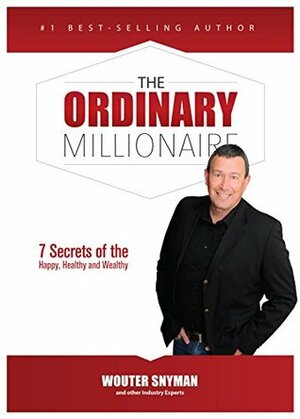 The Ordinary Millionaire: 7 Secrets of the Happy, Healthy and Wealthy by Kobus Oberholster, Mark Wentzel, Philip Roesch, Frederick Meyer, Andre de Lange, Ian Marais, Carl de Jongh, Wouter Snyman, Rayno van Vuuren, Kerry Bosch, Gaukes Mostert, Michael Jonker, Stian de Witt, Madeleen van den Bergh, Kobus Van Rooyen, Lyn Maclachlan, Herman Visser, Warren Heroldt, Duane Nienaber, Mark Bennet