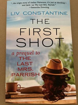PROOF: The First Shot: A Prequel to THE LAST MRS. PARRISH by Liv Constantine