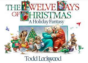 The Twelve Days of Christmas: A Holiday Fantasy by Todd Lockwood