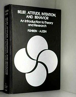 Belief, Attitude, Intention and Behavior: An Introduction to Theory and Research by Icek Ajzen, Martin Fishbein