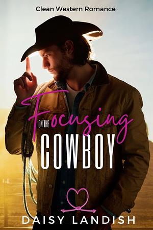 Focusing on the Cowboy by Daisy Landish