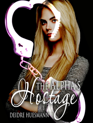 The Alpha's Hostage (Moonlight Wars #1) by Deidre Huesmann