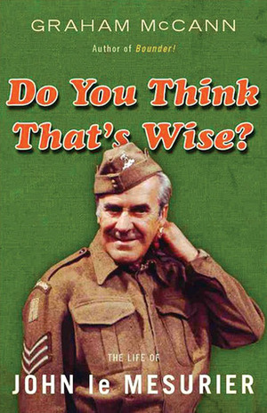 Do You Think That's Wise?: The Life of John Le Mesurier by Graham McCann