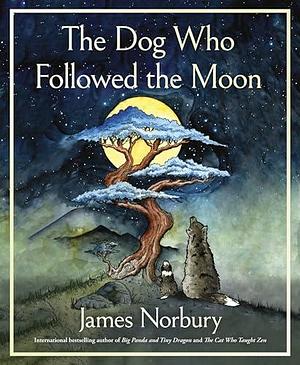 The Dog Who Followed the Moon: An Inspirational Story with Meditations on Life, Experience the Power of Love and Sacrifice by James Norbury, James Norbury