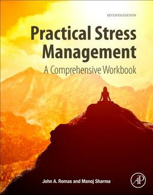 Practical Stress Management: A Comprehensive Workbook by John A. Romas, Manoj Sharma