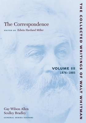 The Correspondence: Volume III: 1876-1885 by Walt Whitman