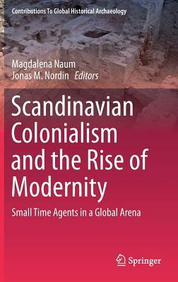 Scandinavian Colonialism and the Rise of Modernity: Small Time Agents in a Global Arena by 