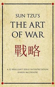 Sun Tzu's The Art of War. A 52 Brilliant Ideas Interpretation. by Karen McCreadie, Karen McCreadie