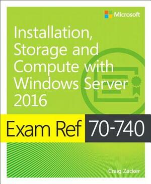 Exam Ref 70-740 Installation, Storage and Compute with Windows Server 2016 by Craig Zacker