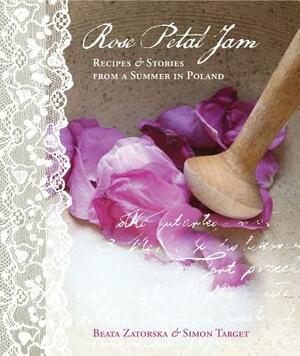 Rose Petal Jam: Recipes & Stories from a Summer in Poland by Simon Target, Beata Zatorska
