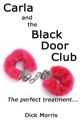 Carla and The Black Door Club: A BDSM erotic love story by Dick Morris, Carla Bowman