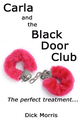 Carla and The Black Door Club: A BDSM erotic love story by Carla Bowman, Dick Morris