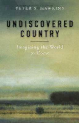 Undiscovered Country: Imagining the World to Come by Peter S. Hawkins