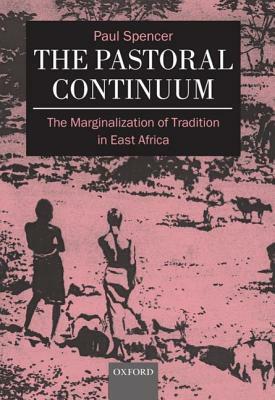 The Pastoral Continuum: The Marginalization of Tradition in East Africa by Paul Spencer