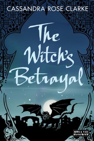 The Witch's Betrayal by Cassandra Rose Clarke