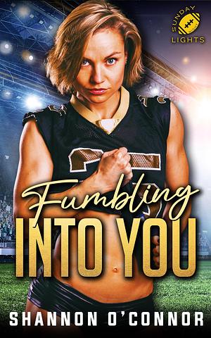 Fumbling into You by Shannon O'Connor, Shannon O'Connor