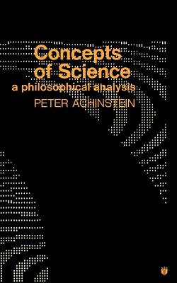 Concepts of Science: A Philosophical Analysis by Peter Achinstein