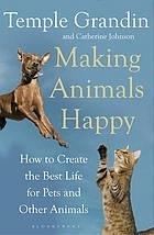 Making Animals Happy: How to Create the Best Life for Pets and Other Animals by Catherine Johnson, Temple Grandin