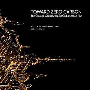 Toward Zero Carbon: The Chicago Central Area DeCarbonization Plan by Adrian Smith, Gill Gordon