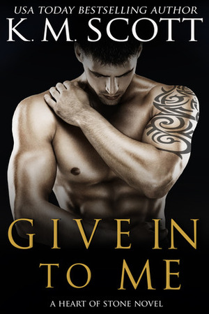 Give in to Me by K.M. Scott