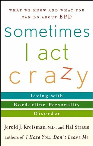 Sometimes I Act Crazy: Living with Borderline Personality Disorder by Jerold J. Kreisman, Hal Straus